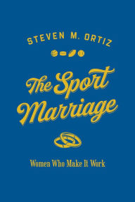 Title: The Sport Marriage: Women Who Make It Work, Author: Steven M. Ortiz