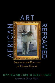 Title: African Art Reframed: Reflections and Dialogues on Museum Culture, Author: Bennetta Jules-Rosette