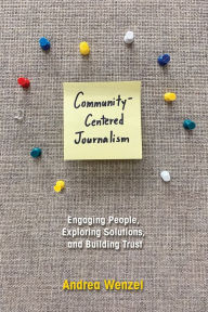 Free audio books to download uk Community-Centered Journalism: Engaging People, Exploring Solutions, and Building Trust  (English literature) by Andrea Wenzel 9780252085222