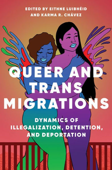 Queer and Trans Migrations: Dynamics of Illegalization, Detention, Deportation