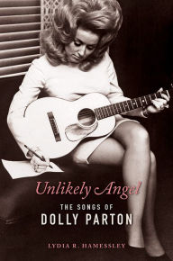 Title: Unlikely Angel: The Songs of Dolly Parton, Author: Lydia R. Hamessley