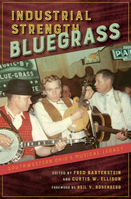 Title: Industrial Strength Bluegrass: Southwestern Ohio's Musical Legacy, Author: Fred Bartenstein