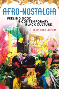 Download pdf files free ebooks Afro-Nostalgia: Feeling Good in Contemporary Black Culture English version by Badia Ahad-Legardy CHM FB2