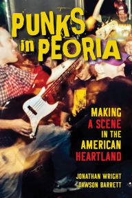 Free mp3 audio books downloads Punks in Peoria: Making a Scene in the American Heartland 9780252085796 MOBI English version by Jonathan Wright, Dawson Barrett