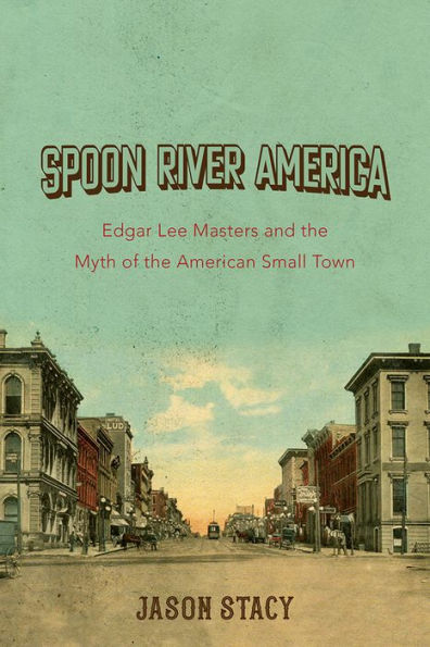 Spoon River America: Edgar Lee Masters and the Myth of American Small Town