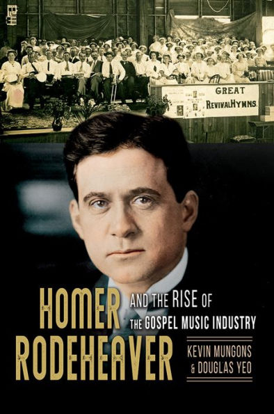 Homer Rodeheaver and the Rise of Gospel Music Industry