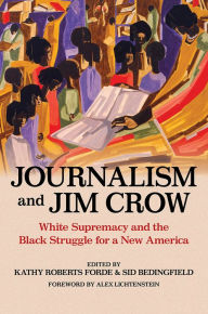 Title: Journalism and Jim Crow: White Supremacy and the Black Struggle for a New America, Author: Kathy Roberts Forde