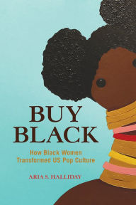 Title: Buy Black: How Black Women Transformed US Pop Culture, Author: Aria S. Halliday