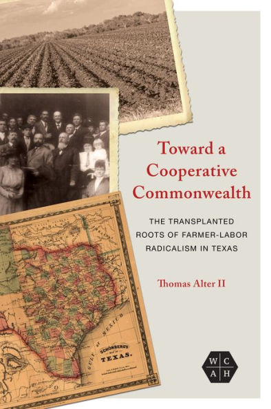 Toward a Cooperative Commonwealth: The Transplanted Roots of Farmer-Labor Radicalism Texas