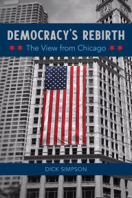 Title: Democracy's Rebirth: The View from Chicago, Author: Dick Simpson