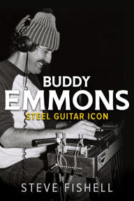 Title: Buddy Emmons: Steel Guitar Icon, Author: Steve Fishell