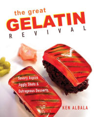 Title: The Great Gelatin Revival: Savory Aspics, Jiggly Shots, and Outrageous Desserts, Author: Ken Albala