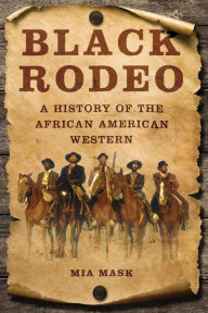Title: Black Rodeo: A History of the African American Western, Author: Mia Mask