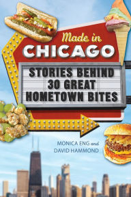 Title: Made in Chicago: Stories Behind 30 Great Hometown Bites, Author: Monica Eng