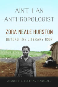 Free download english audio books with text Ain't I an Anthropologist: Zora Neale Hurston Beyond the Literary Icon 9780252087103