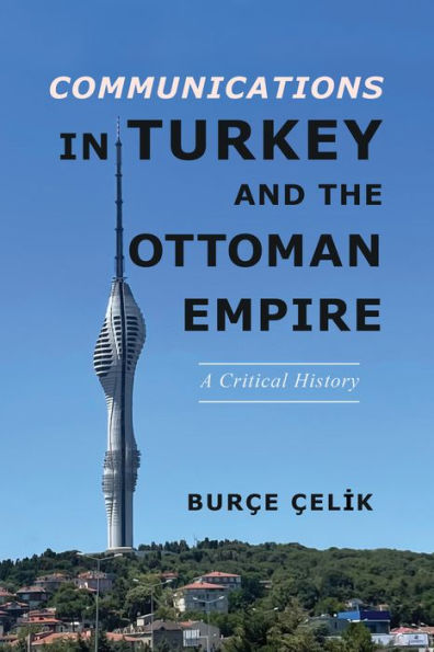 Communications Turkey and the Ottoman Empire: A Critical History