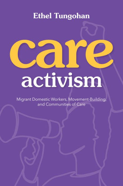 Care Activism: Migrant Domestic Workers, Movement-Building, and Communities of