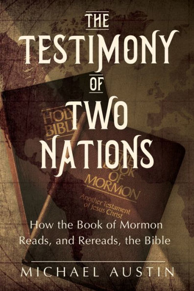 the Testimony of Two Nations: How Book Mormon Reads, and Rereads, Bible