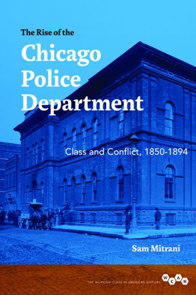 the Rise of Chicago Police Department: Class and Conflict, 1850-1894