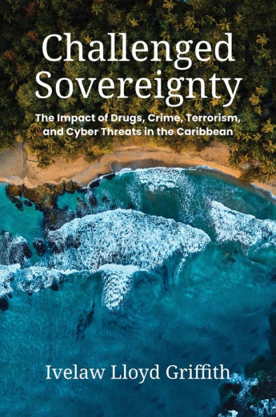 Challenged Sovereignty: the Impact of Drugs, Crime, Terrorism, and Cyber Threats Caribbean