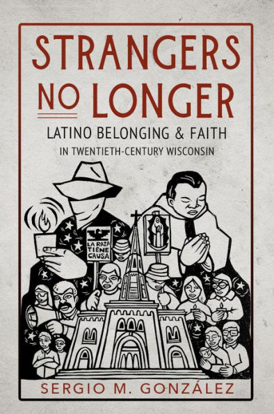 Strangers No Longer: Latino Belonging and Faith Twentieth-Century Wisconsin