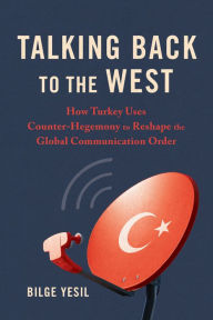 Title: Talking Back to the West: How Turkey Uses Counter-Hegemony to Reshape the Global Communication Order, Author: Bilge Yesil