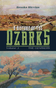 Title: A History of the Ozarks, Volume 3: The Ozarkers, Author: Brooks Blevins