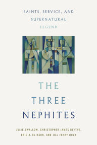 Title: The Three Nephites: Saints, Service, and Supernatural Legend, Author: Julie Swallow
