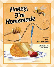 Title: Honey, I'm Homemade: Sweet Treats from the Beehive across the Centuries and around the World, Author: May R. Berenbaum
