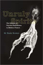 Unruly Spirits: The Science of Psychic Phenomena in Modern France