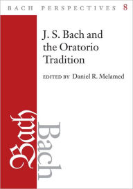 Title: Bach Perspectives, Volume 8: J.S. Bach and the Oratorio Tradition, Author: Daniel R. Melamed