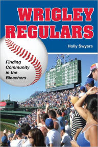 Title: Wrigley Regulars: Finding Community in the Bleachers, Author: Holly Swyers