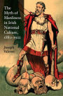 The Myth of Manliness in Irish National Culture, 1880-1922