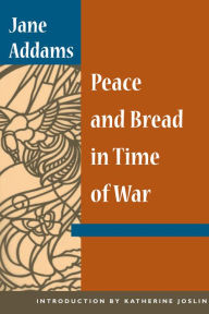 Title: Peace and Bread in Time of War, Author: Jane Addams