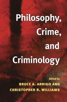 Philosophy Crime And Criminology By Bruce A Arrigo Philosophy Crime And Criminology By Bruce A Arrigo