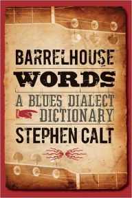 Title: Barrelhouse Words: A Blues Dialect Dictionary, Author: Stephen Calt