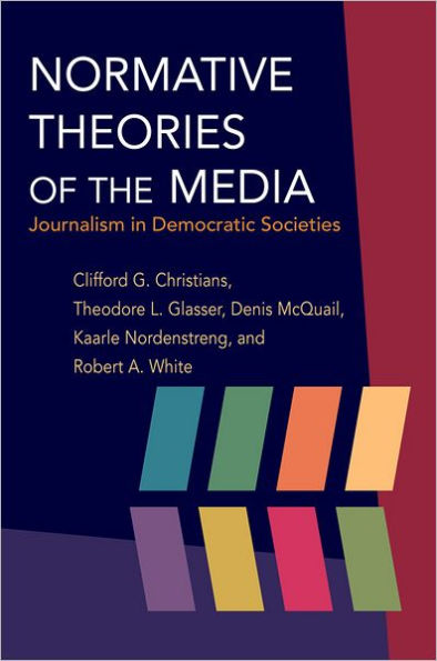 Normative Theories of the Media: Journalism in Democratic Societies