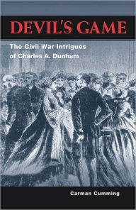 Title: Devil's Game: The Civil War Intrigues of Charles A. Dunham, Author: Carman Cumming