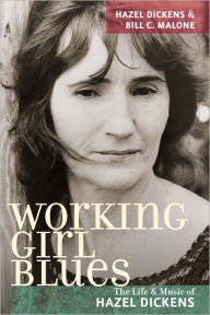 Title: Working Girl Blues: The Life and Music of Hazel Dickens, Author: Hazel Dickens
