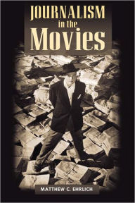 Title: Journalism in the Movies, Author: Matthew C. Ehrlich