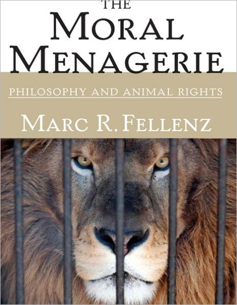 The Moral Menagerie: PHILOSOPHY AND ANIMAL RIGHTS