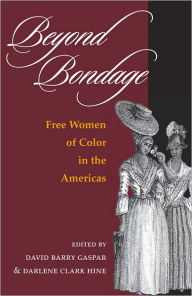 Title: Beyond Bondage: Free Women of Color in the Americas, Author: David Barry Gaspar