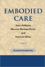 Embodied Care: Jane Addams, Maurice Merleau-Ponty, and Feminist Ethics