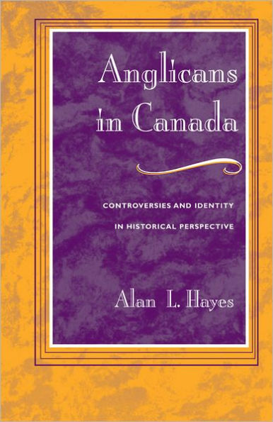 Anglicans in Canada: Controversies and Identity in Historical Perspective