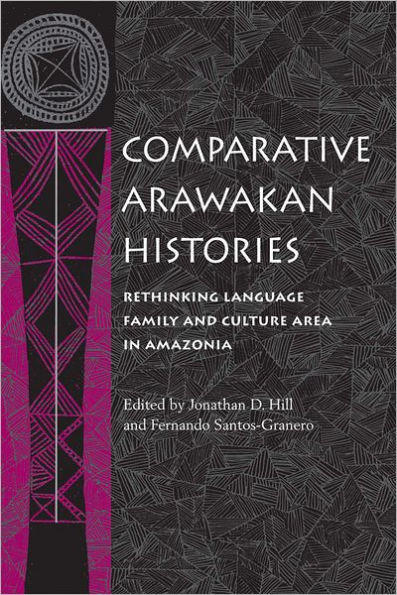 Comparative Arawakan Histories: Rethinking Language Family and Culture Area in Amazonia