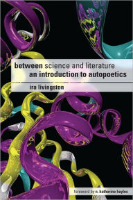 Title: Between Science and Literature: AN INTRODUCTION TO AUTOPOETICS, Author: Ira Livingston