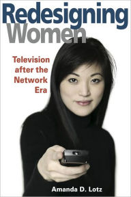 Title: REDESIGNING WOMEN: Television after the Network Era, Author: Amanda D. Lotz