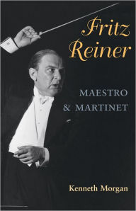 Title: Fritz Reiner, Maestro and Martinet, Author: Kenneth Morgan