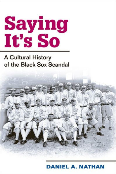 Saying It's So: A Cultural History of the Black Sox Scandal