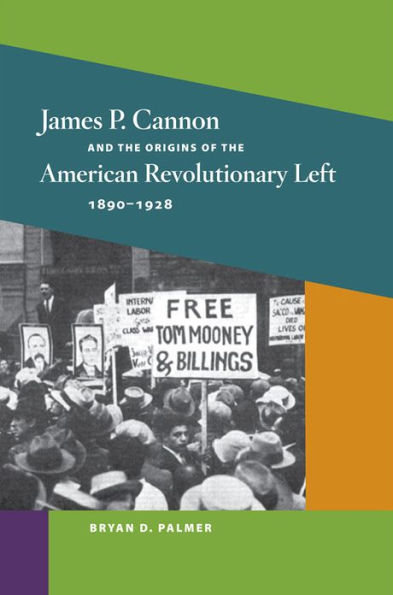 James P. Cannon and the Origins of the American Revolutionary Left, 1890-1928